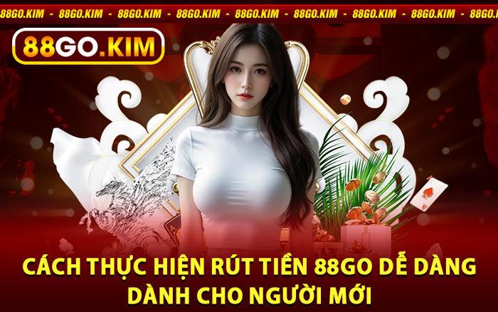 Cách Thực Hiện Rút Tiền 88go Dễ Dàng Dành Cho Người Mới