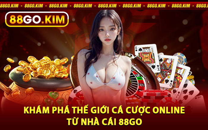 Khám Phá Thế Giới Cá Cược Online Từ Nhà Cái 88go