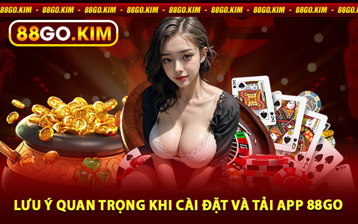 Lưu Ý Quan Trọng Khi Cài Đặt và Tải App 88go