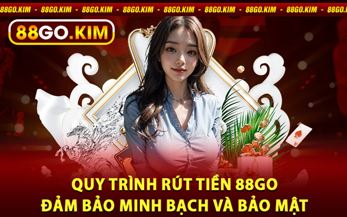 Quy Trình Rút Tiền 88go - Đảm Bảo Minh Bạch Và Bảo Mật