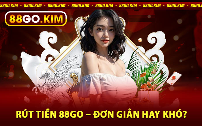 Rút Tiền 88go – Đơn Giản Hay Khó?