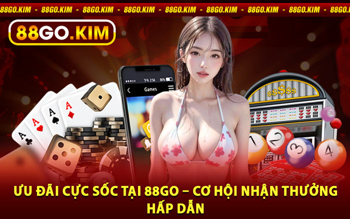 Ưu Đãi Cực Sốc Tại 88go – Cơ Hội Nhận Thưởng Hấp Dẫn